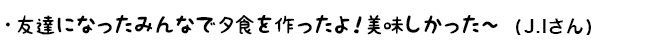 友達になったみんなで夕食を作ったよ！美味しかったから（J.I さん）